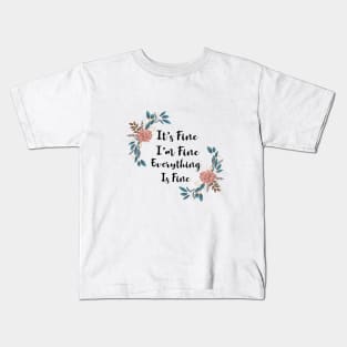 its fine im fine everything is fine Kids T-Shirt